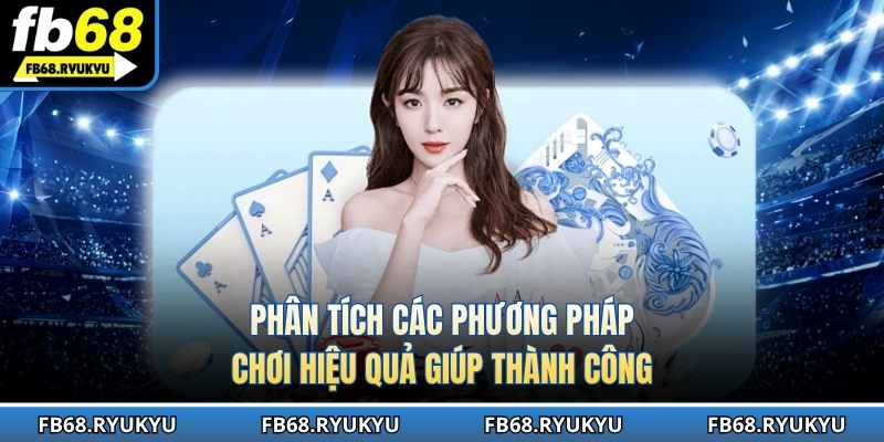 Phân tích các phương pháp chơi hiệu quả giúp thành công