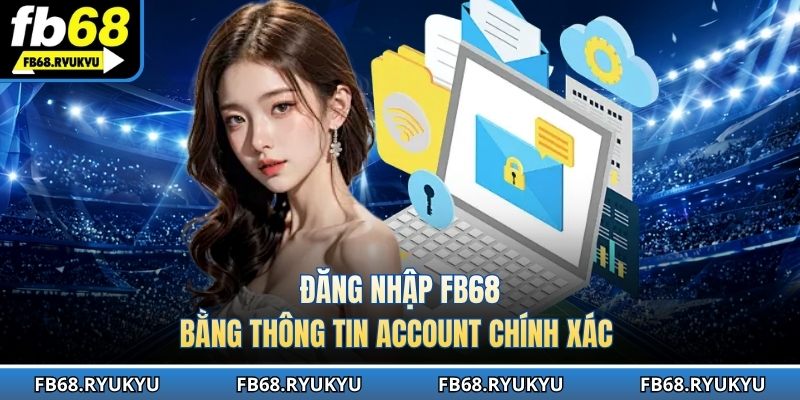 Điền dữ liệu đăng nhập FB68 tương ứng với account chính chủ của bạn