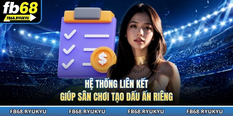 Hệ thống liên kết giúp sân chơi tạo dấu ấn riêng