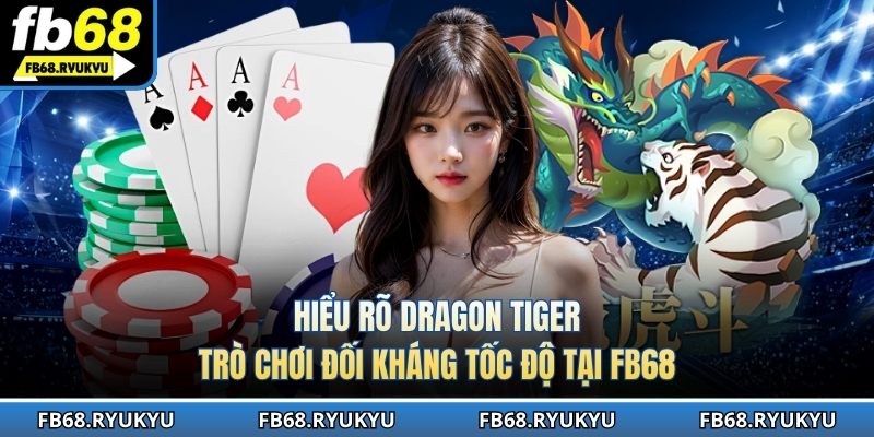 Hiểu rõ Dragon Tiger trò chơi đối kháng tốc độ tại FB68