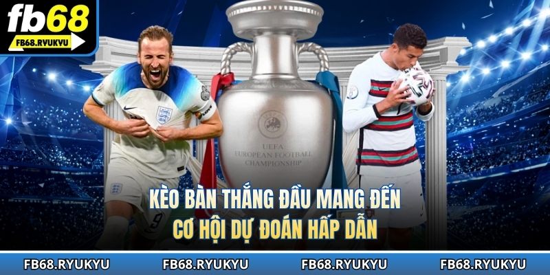 Kèo bàn thắng đầu mang đến cơ hội dự đoán hấp dẫn