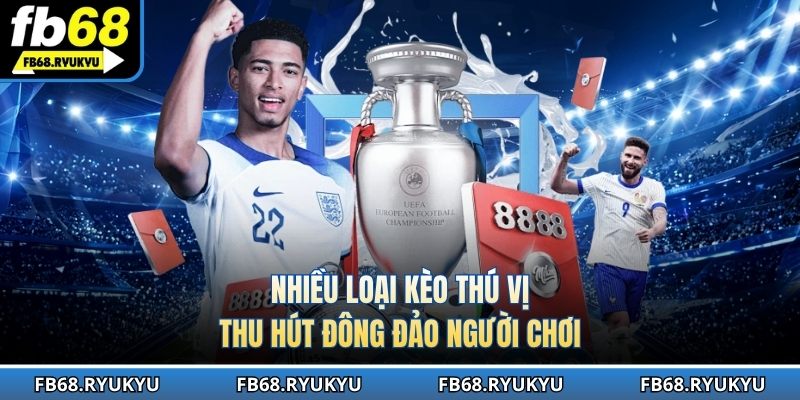 Nhiều loại kèo thú vị thu hút đông đảo người chơi