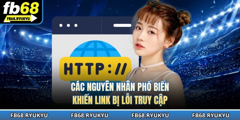 Các nguyên nhân phổ biến khiến link bị lỗi truy cập