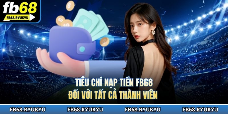 Tiêu chí nạp tiền Fb68 bạn cần chú ý