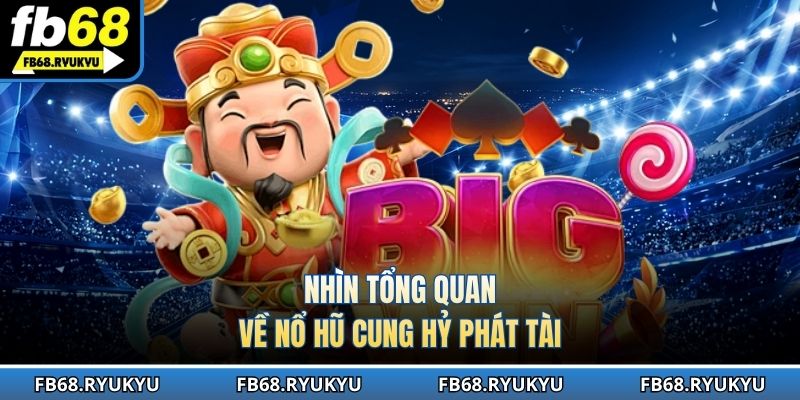 Nhìn tổng quan về nổ hũ cung hỷ phát tài