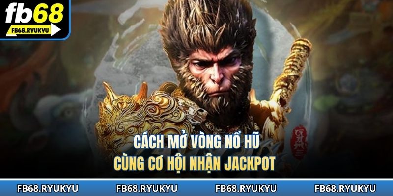 Cách mở vòng nổ hũ cùng cơ hội nhận jackpot