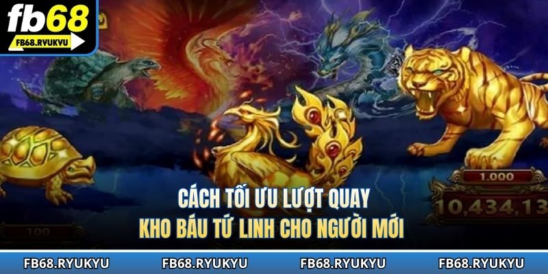 Cách tối ưu lượt quay kho báu tứ linh cho người mới 