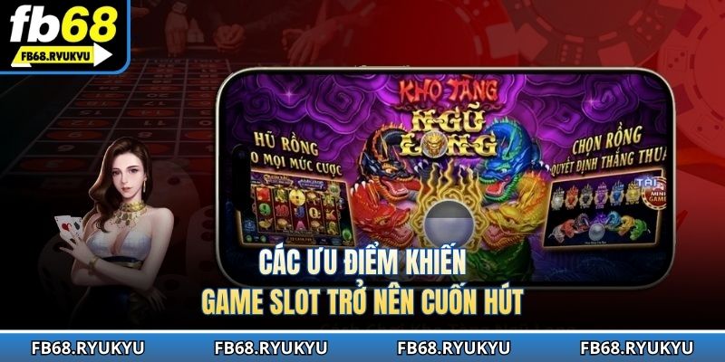 Các ưu điểm khiến game slot trở nên cuốn hút