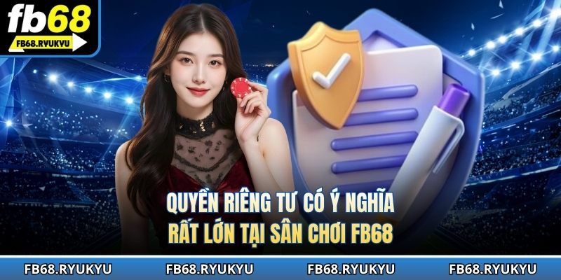 Quyền riêng tư góp phần khẳng định uy tín thương hiệu FB68