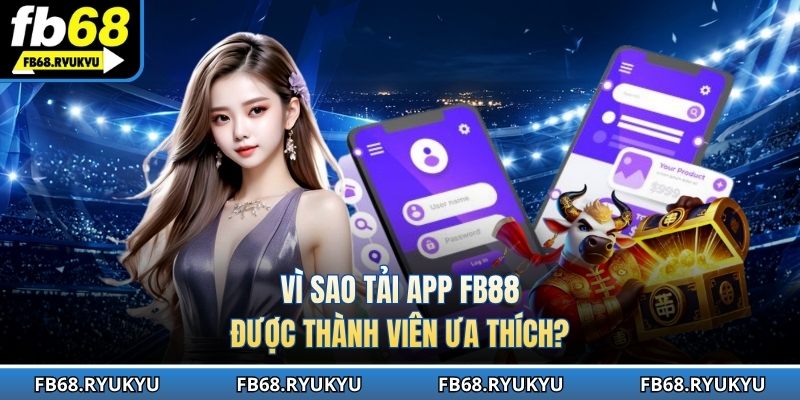 Vì sao tải app FB68 được đông đảo hội viên ưa chuộng