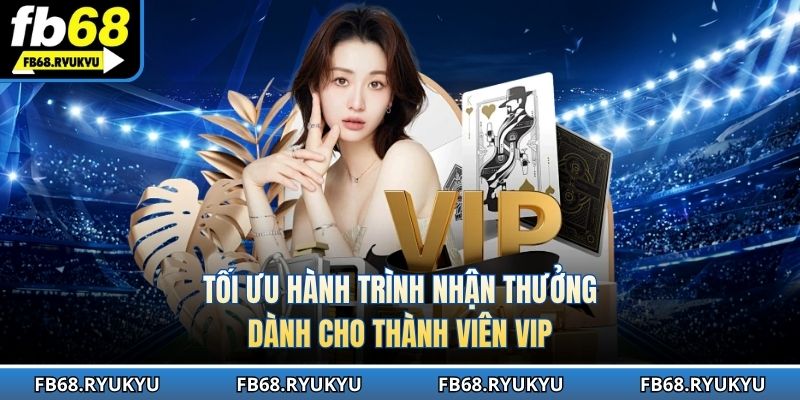 Tối ưu hành trình nhận thưởng dành cho thành viên VIP
